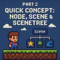 Part 2: Quick Concept: Node, Scene & SceneTree